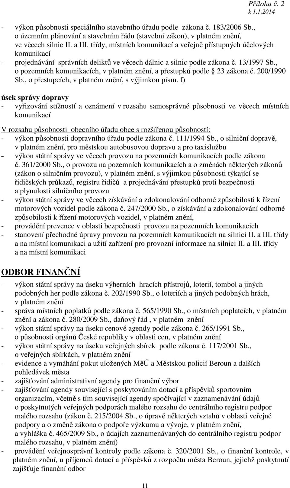 , o pozemních komunikacích, v platném znění, a přestupků podle 23 zákona č. 200/1990 Sb., o přestupcích, v platném znění, s výjimkou písm.