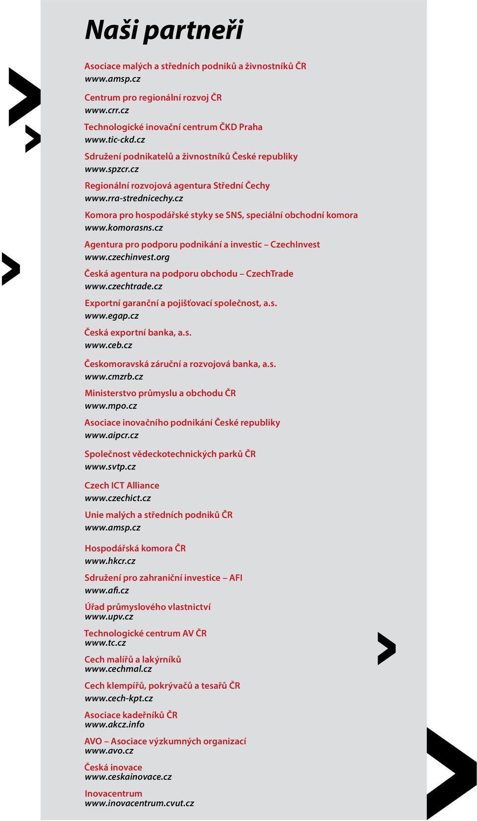 cz Komora pro hospodářské styky se SNS, speciální obchodní komora www.komorasns.cz Agentura pro podporu podnikání a investic CzechInvest www.czechinvest.