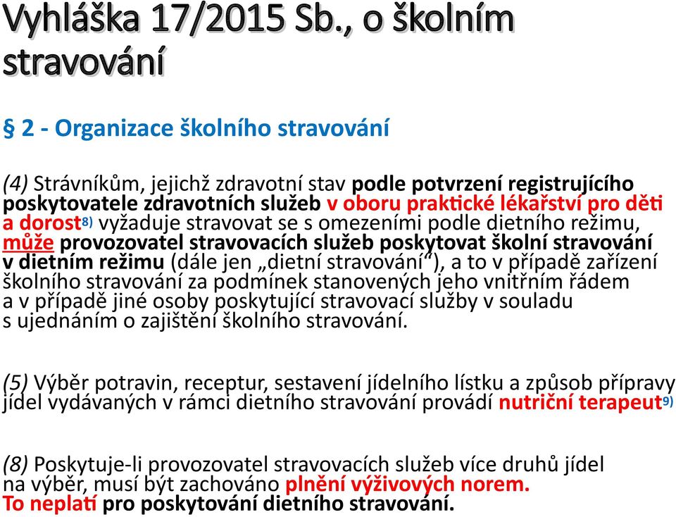 dorost 8) vyžaduje stravovat se s omezeními podle dietního režimu, může provozovatel stravovacích služeb poskytovat školní stravování v dietním režimu (dále jen dietní stravování ), a to v případě