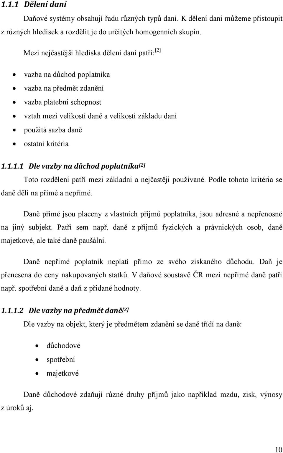 ostatní kritéria 1.1.1.1 Dle vazby na důchod poplatníka [2] Toto rozdělení patří mezi základní a nejčastěji používané. Podle tohoto kritéria se daně dělí na přímé a nepřímé.