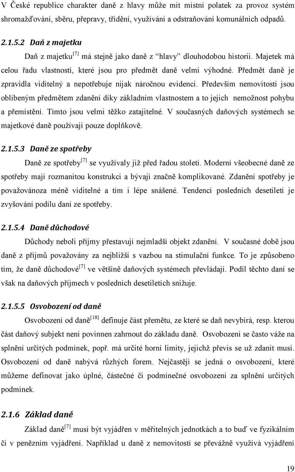 Předmět daně je zpravidla viditelný a nepotřebuje nijak náročnou evidenci. Především nemovitosti jsou oblíbeným předmětem zdanění díky základním vlastnostem a to jejich nemožnost pohybu a přemístění.