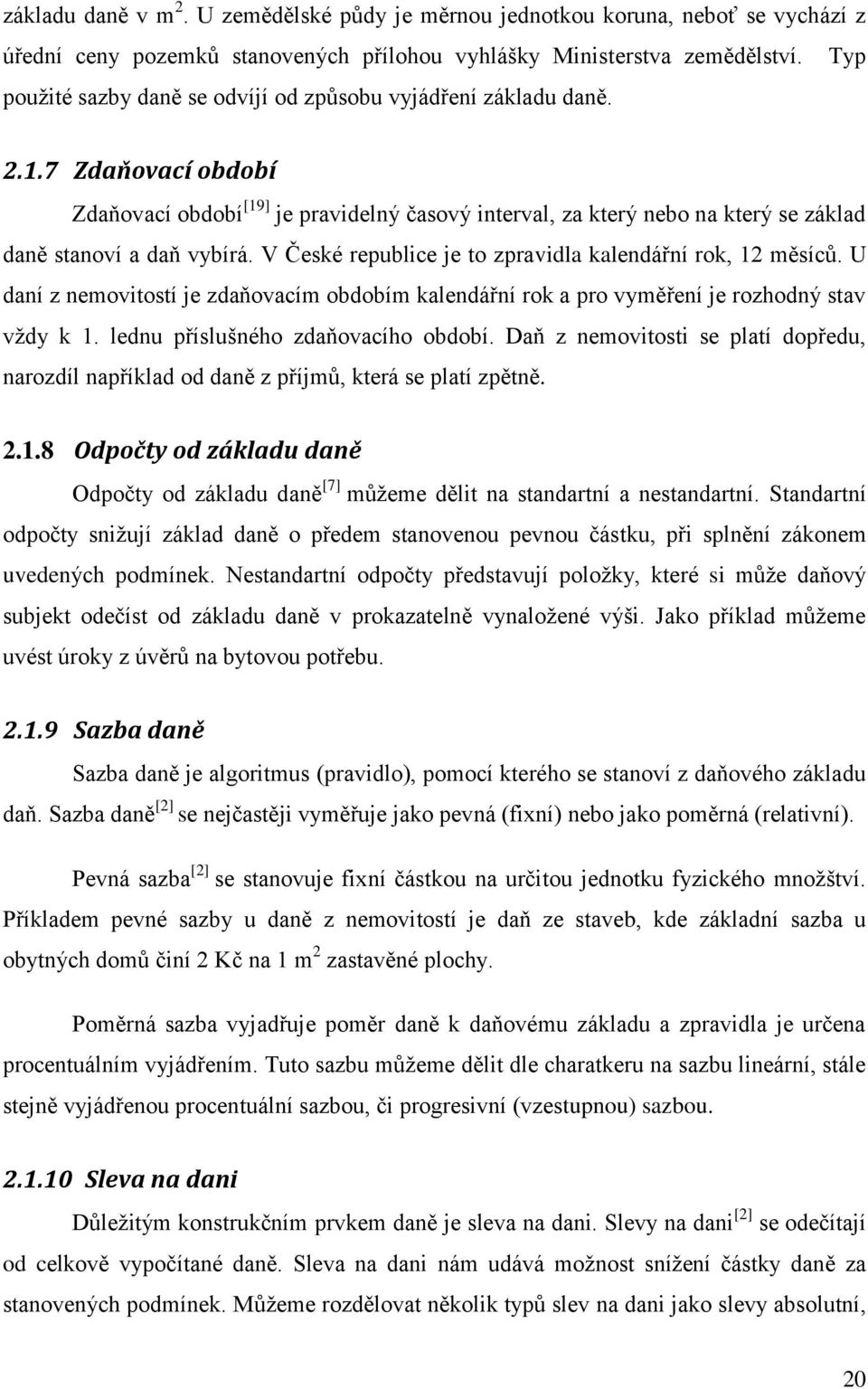 7 Zdaňovací období Zdaňovací období [19] je pravidelný časový interval, za který nebo na který se základ daně stanoví a daň vybírá. V České republice je to zpravidla kalendářní rok, 12 měsíců.