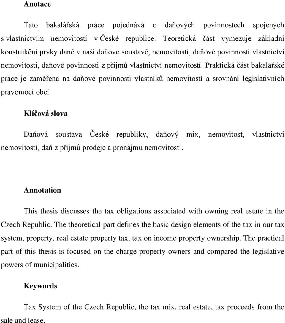 Praktická část bakalářské práce je zaměřena na daňové povinnosti vlastníků nemovitostí a srovnání legislativních pravomocí obcí.