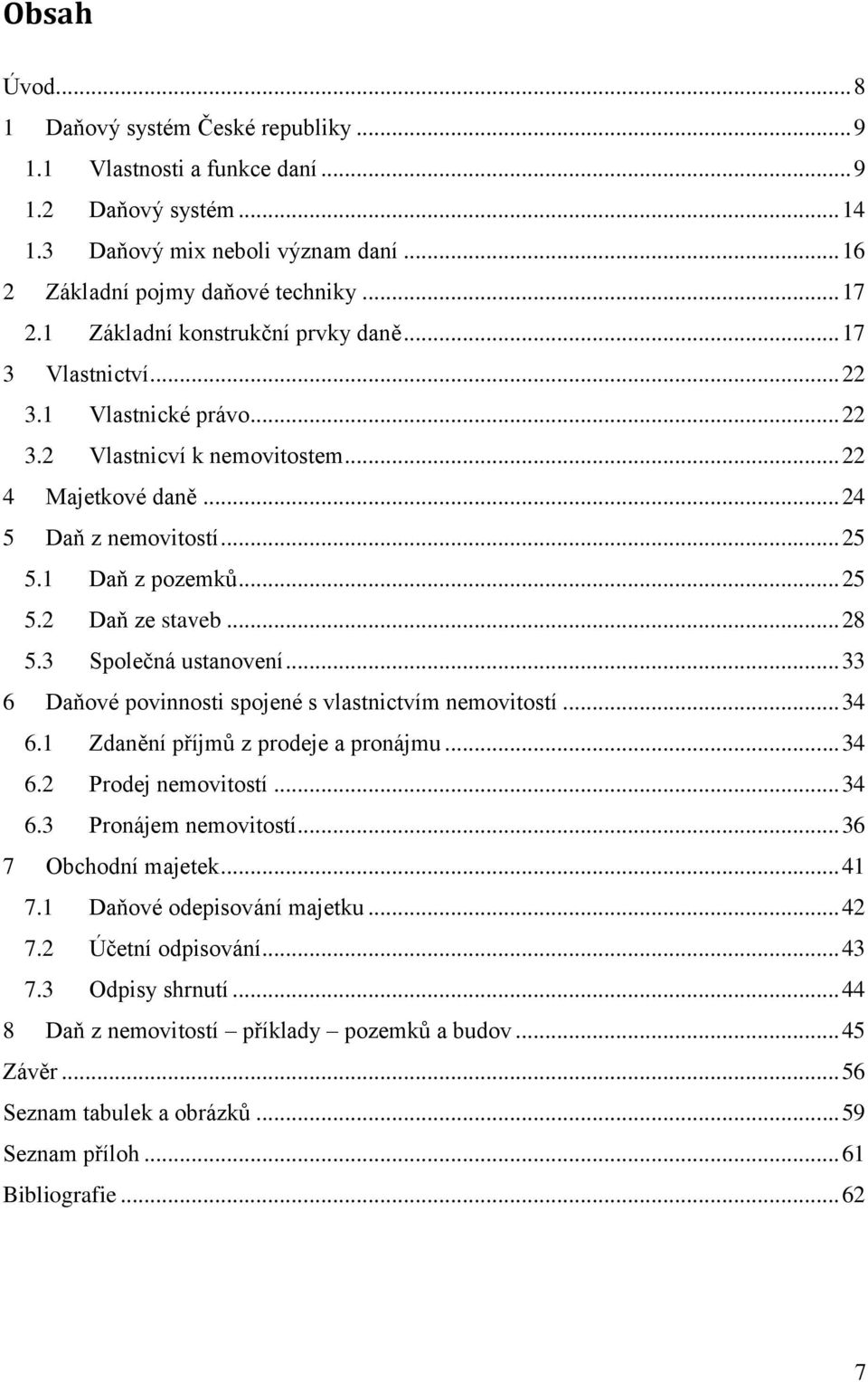 .. 28 5.3 Společná ustanovení... 33 6 Daňové povinnosti spojené s vlastnictvím nemovitostí... 34 6.1 Zdanění příjmů z prodeje a pronájmu... 34 6.2 Prodej nemovitostí... 34 6.3 Pronájem nemovitostí.