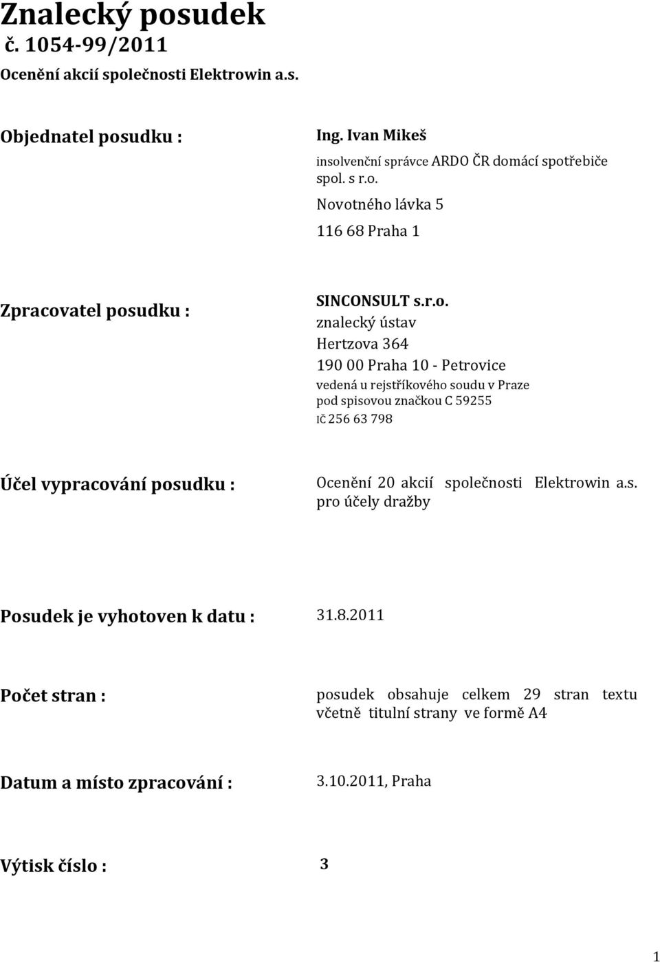 Novotného lávka 5 116 68 Praha 1 Zpracovatel posudku : SINCONSULT s.r.o. znalecký ústav Hertzova 364 190 00 Praha 10 - Petrovice vedená u rejstříkového soudu v