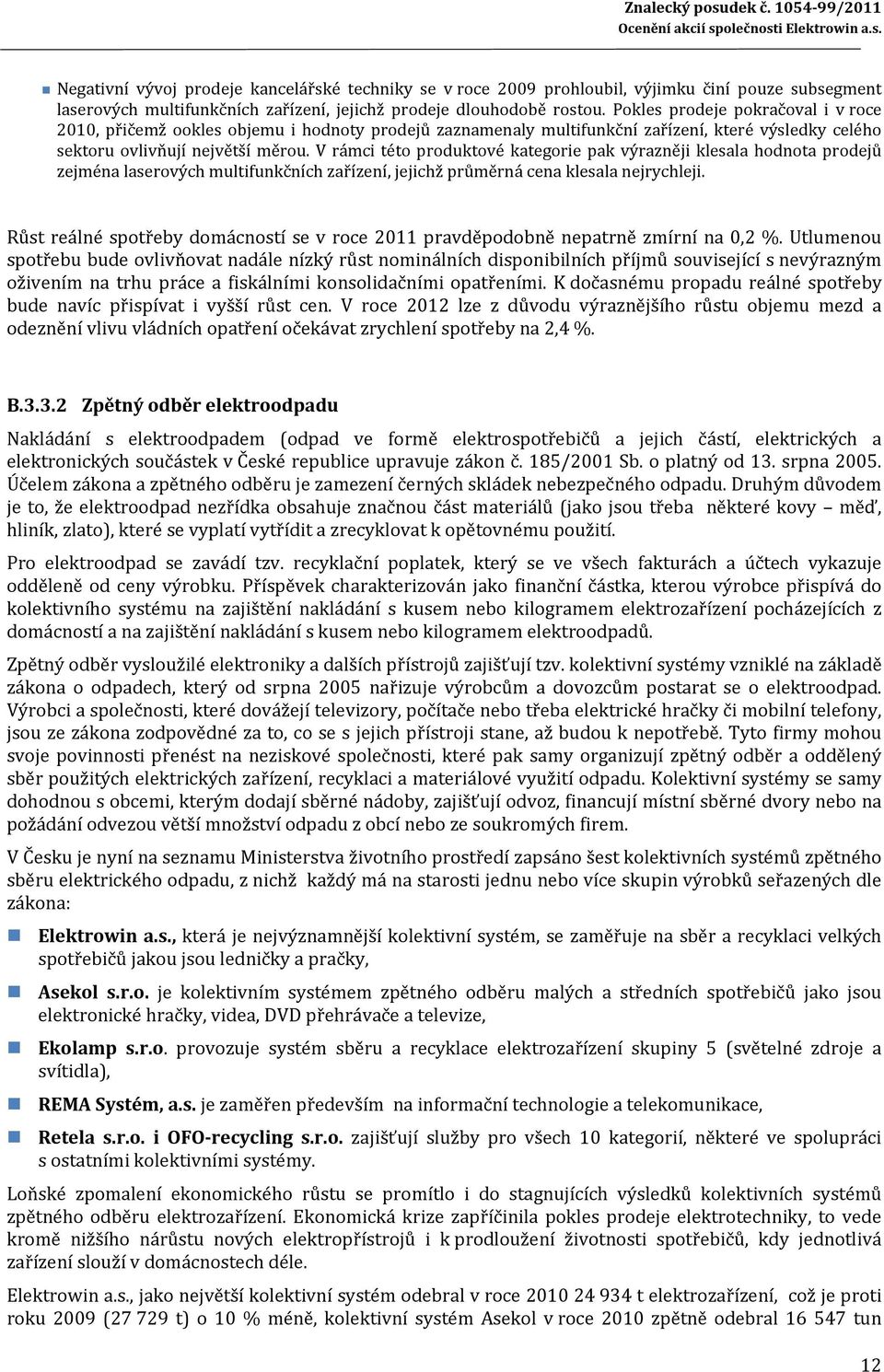 V rámci této produktové kategorie pak výrazněji klesala hodnota prodejů zejména laserových multifunkčních zařízení, jejichž průměrná cena klesala nejrychleji.