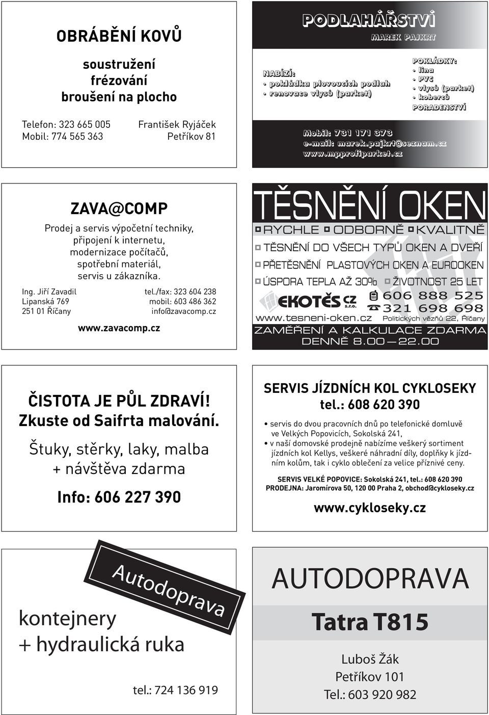 Zkuste od Saifrta malování. Štuky, stěrky, laky, malba + návštěva zdarma Info: 606 227 390 SERVIS JÍZDNÍCH KOL CYKLOSEKY tel.