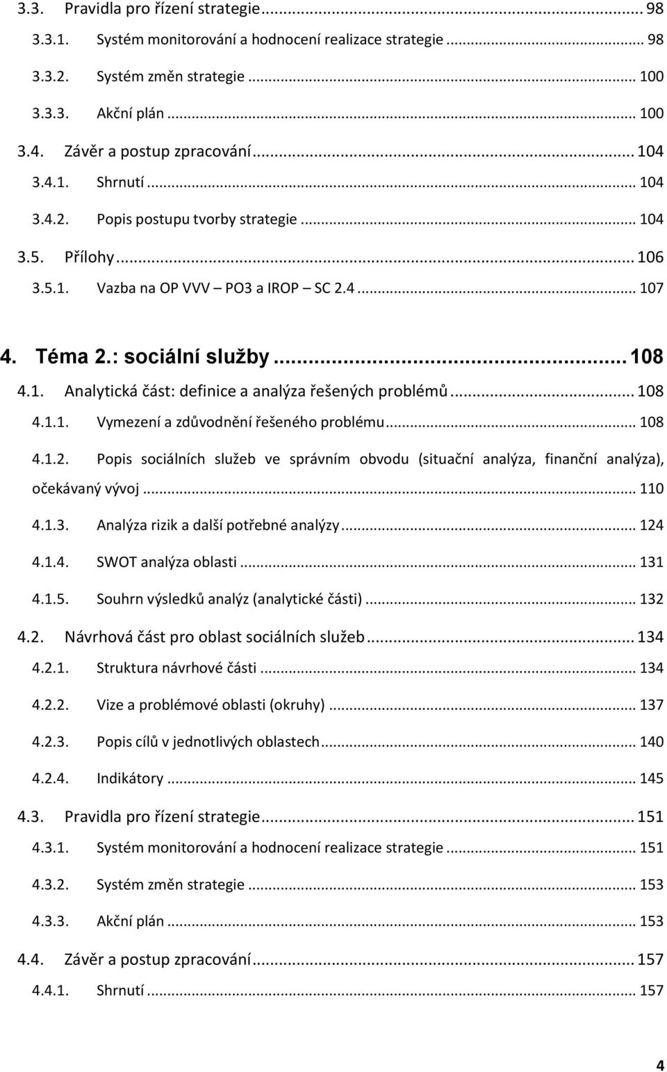 .. 108 4.1.1. Vymezení a zdůvodnění řešeného problému... 108 4.1.2. Popis sociálních služeb ve správním obvodu (situační analýza, finanční analýza), očekávaný vývoj... 110 4.1.3.