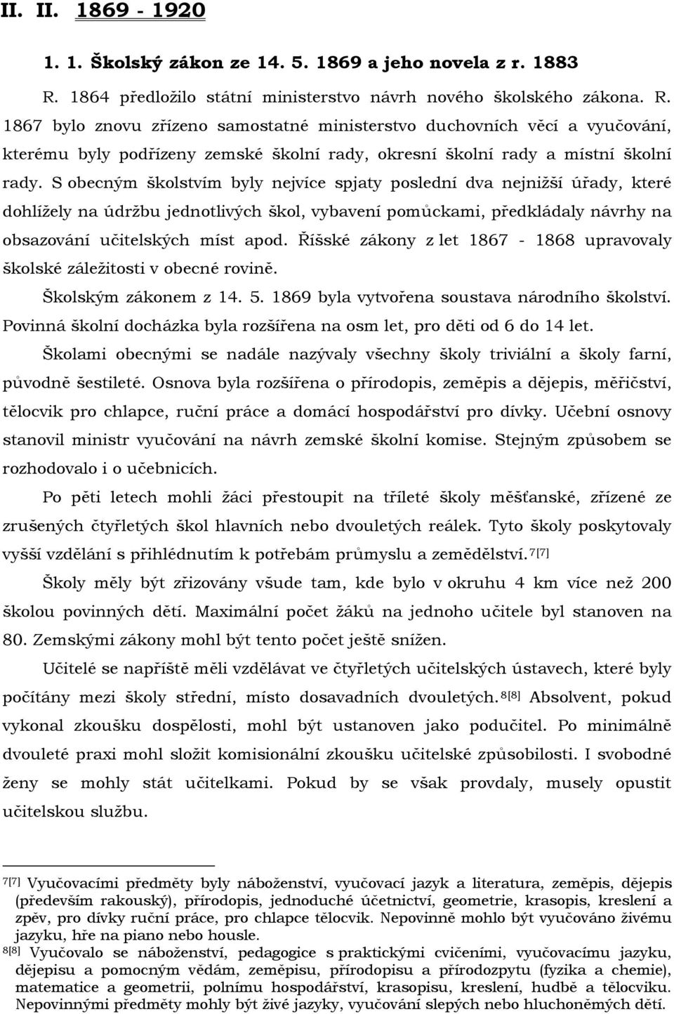 1867 bylo znovu zřízeno samostatné ministerstvo duchovních věcí a vyučování, kterému byly podřízeny zemské školní rady, okresní školní rady a místní školní rady.