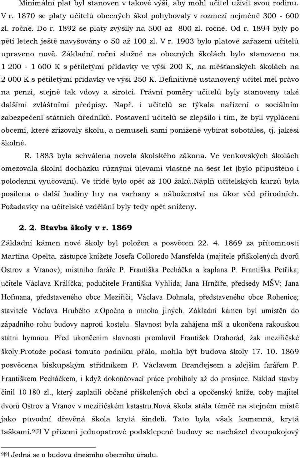 Základní roční služné na obecných školách bylo stanoveno na 1 200-1 600 K s pětiletými přídavky ve výši 200 K, na měšťanských školách na 2 000 K s pětiletými přídavky ve výši 250 K.