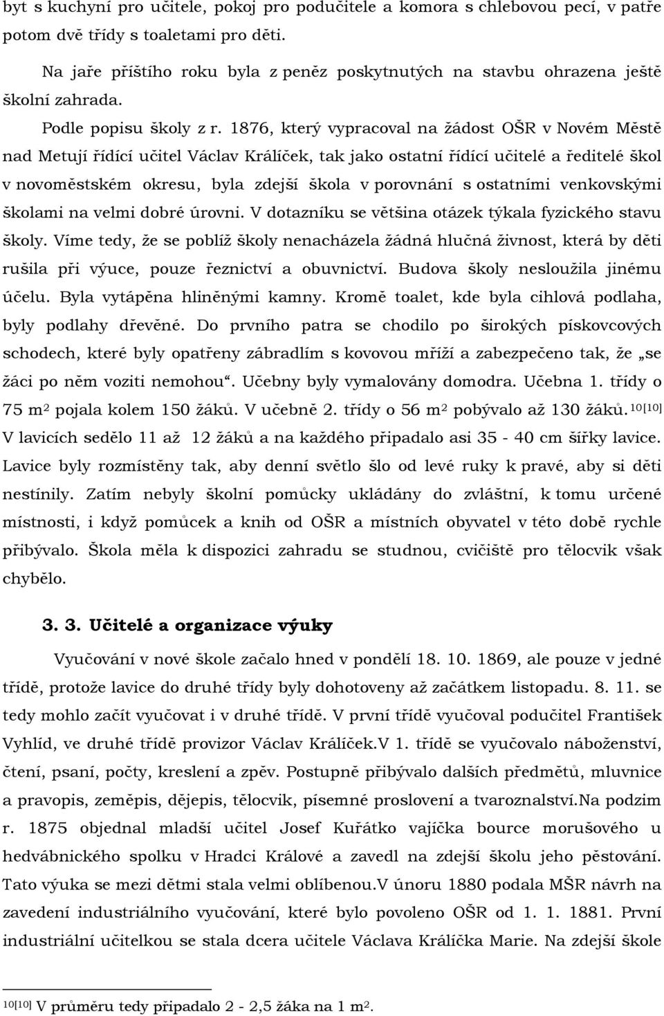 1876, který vypracoval na žádost OŠR v Novém Městě nad Metují řídící učitel Václav Králíček, tak jako ostatní řídící učitelé a ředitelé škol v novoměstském okresu, byla zdejší škola v porovnání s