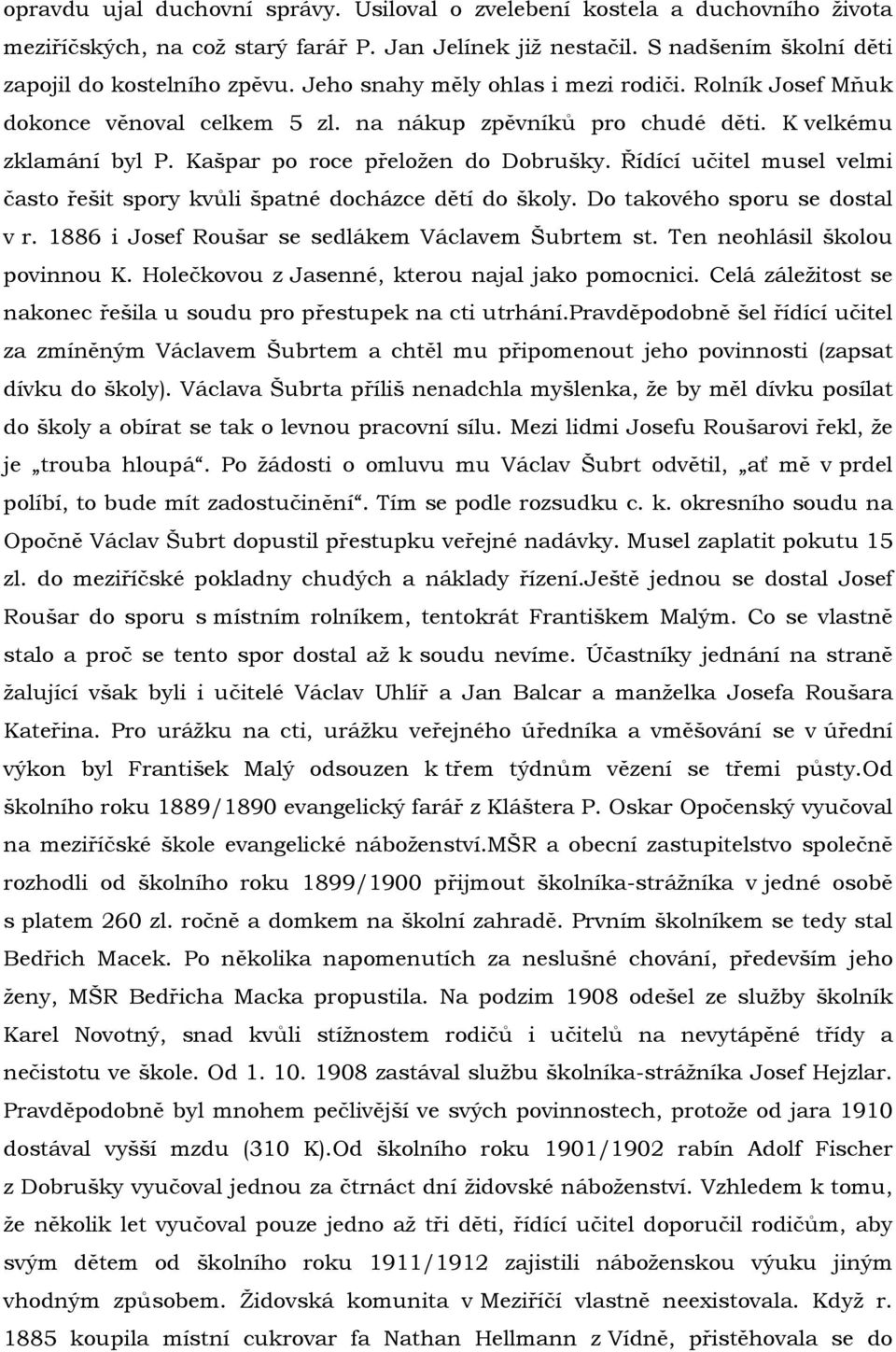 Řídící učitel musel velmi často řešit spory kvůli špatné docházce dětí do školy. Do takového sporu se dostal v r. 1886 i Josef Roušar se sedlákem Václavem Šubrtem st. Ten neohlásil školou povinnou K.