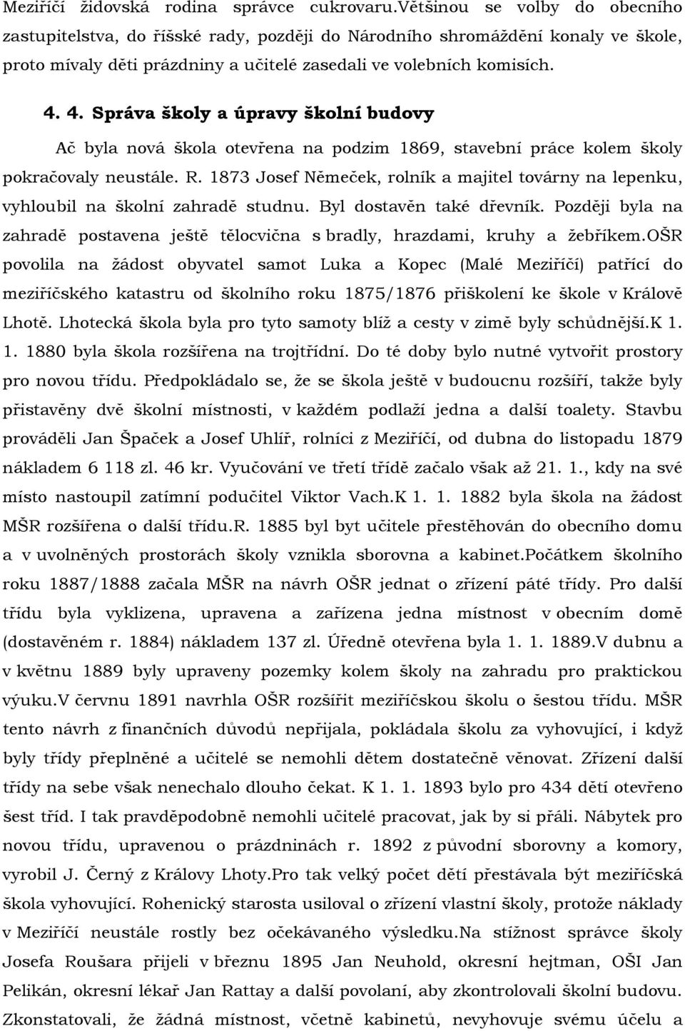 4. Správa školy a úpravy školní budovy Ač byla nová škola otevřena na podzim 1869, stavební práce kolem školy pokračovaly neustále. R.