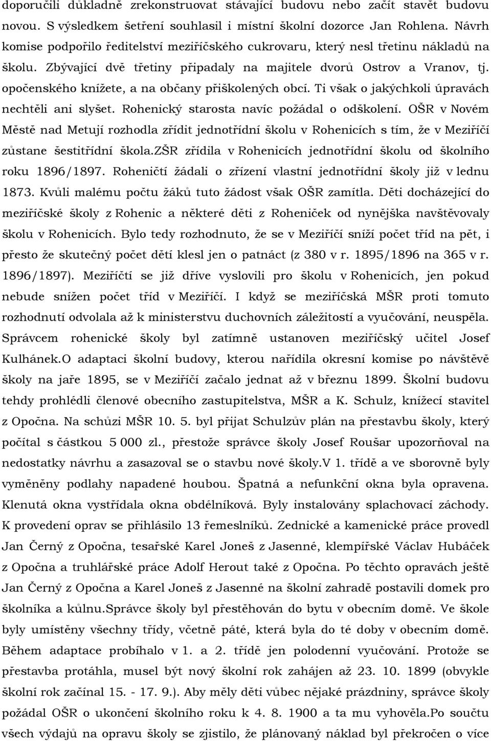 opočenského knížete, a na občany přiškolených obcí. Ti však o jakýchkoli úpravách nechtěli ani slyšet. Rohenický starosta navíc požádal o odškolení.