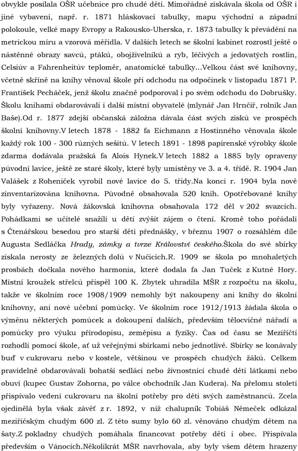 V dalších letech se školní kabinet rozrostl ještě o nástěnné obrazy savců, ptáků, obojživelníků a ryb, léčivých a jedovatých rostlin, Celsiův a Fahrenheitův teploměr, anatomické tabulky.