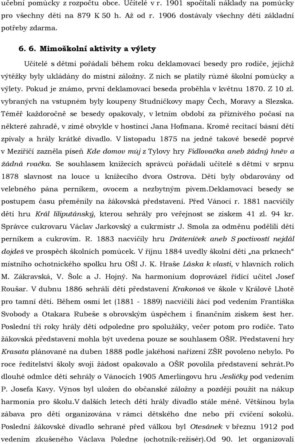 Pokud je známo, první deklamovací beseda proběhla v květnu 1870. Z 10 zl. vybraných na vstupném byly koupeny Studničkovy mapy Čech, Moravy a Slezska.