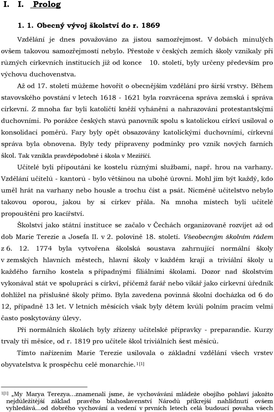 století můžeme hovořit o obecnějším vzdělání pro širší vrstvy. Během stavovského povstání v letech 1618-1621 byla rozvrácena správa zemská i správa církevní.