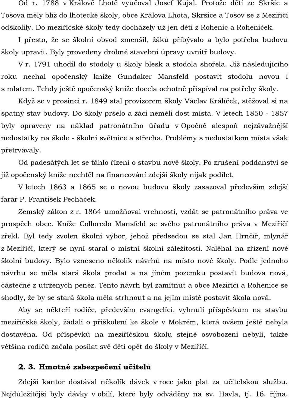 Byly provedeny drobné stavební úpravy uvnitř budovy. V r. 1791 uhodil do stodoly u školy blesk a stodola shořela.