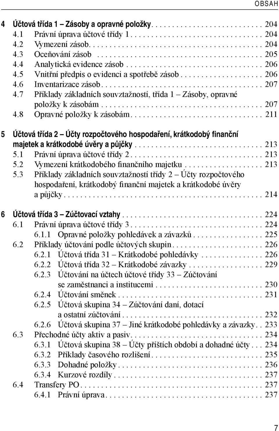 .. 211 5 Účtová třída 2 Účty rozpočtového hospodaření, krátkodobý finanční majetek a krátkodobé úvěry a půjčky...213 5.1 Právní úprava účtové třídy 2...213 5.2 Vymezení krátkodobého finančního majetku.