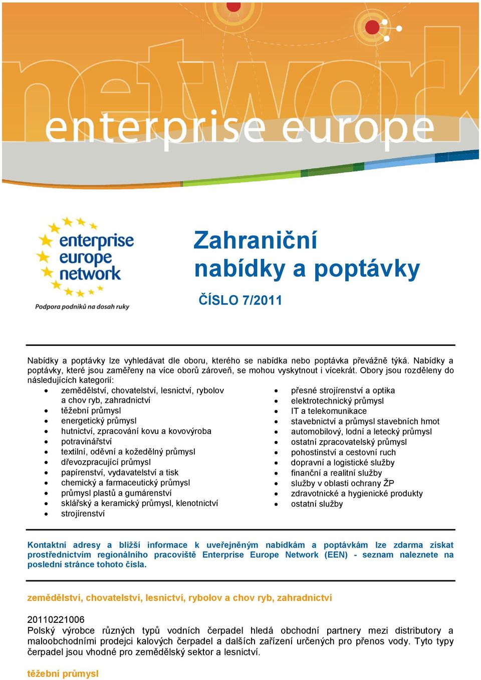 Obory jsou rozděleny do následujících kategorií: zemědělství, chovatelství, lesnictví, rybolov a chov ryb, zahradnictví těţební průmysl energetický průmysl hutnictví, zpracování kovu a kovovýroba
