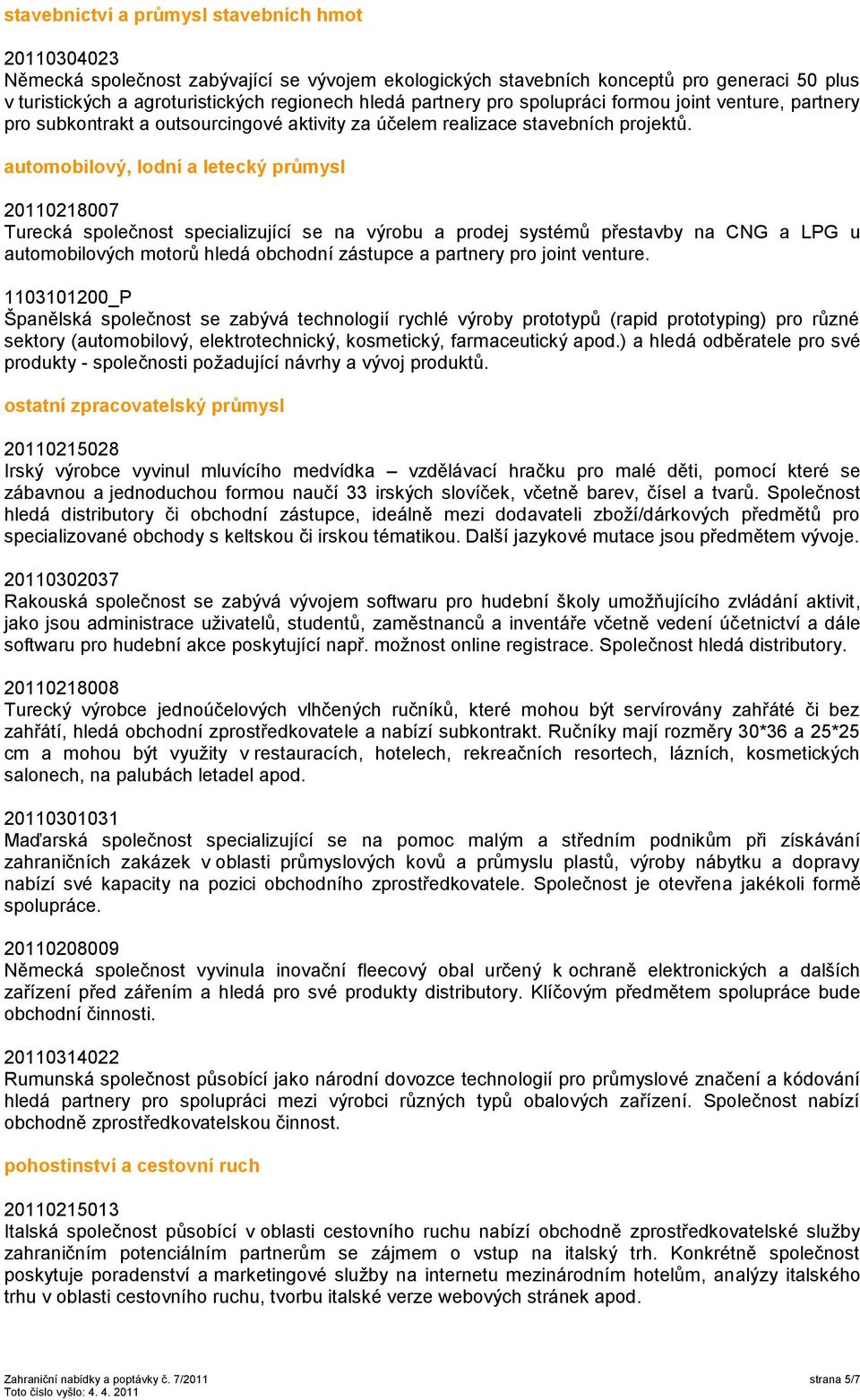 automobilový, lodní a letecký průmysl 20110218007 Turecká společnost specializující se na výrobu a prodej systémů přestavby na CNG a LPG u automobilových motorů hledá obchodní zástupce a partnery pro