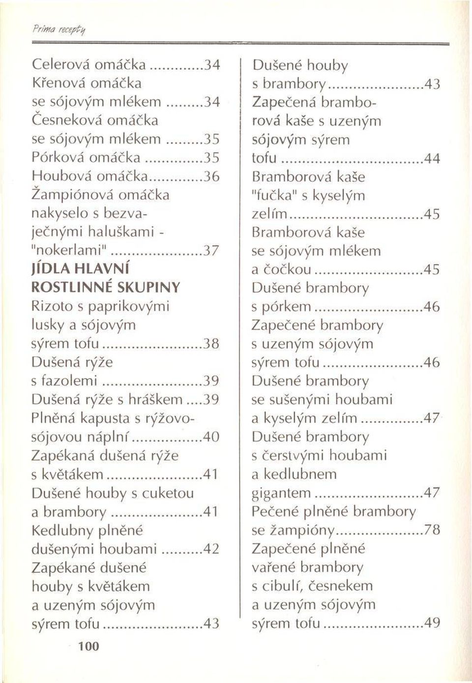 ..39 Dušená rýže s hráškem...39 Plněná kapusta s rýžovosójovou náplni'...40 Zapékaná dušená rýže s květákem...41 Dušené houby s cuketou a bram bory...41 Kedlubny plněné dušenými houbam i.