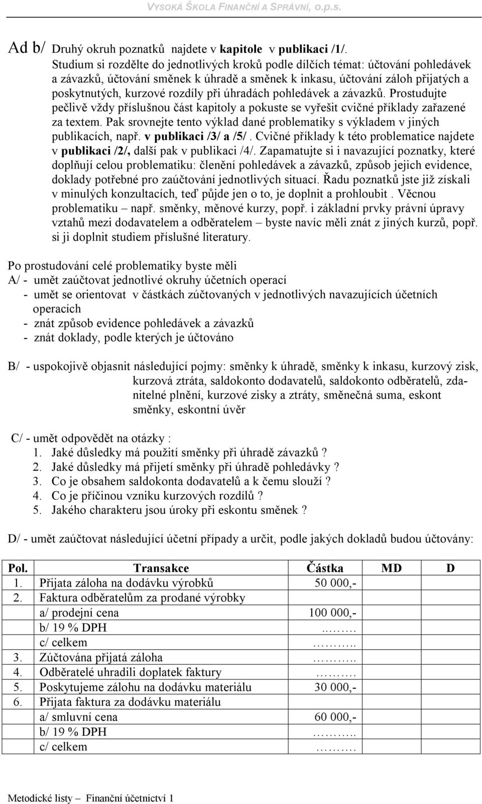 úhradách pohledávek a závazků. Prostudujte pečlivě vždy příslušnou část kapitoly a pokuste se vyřešit cvičné příklady zařazené za textem.