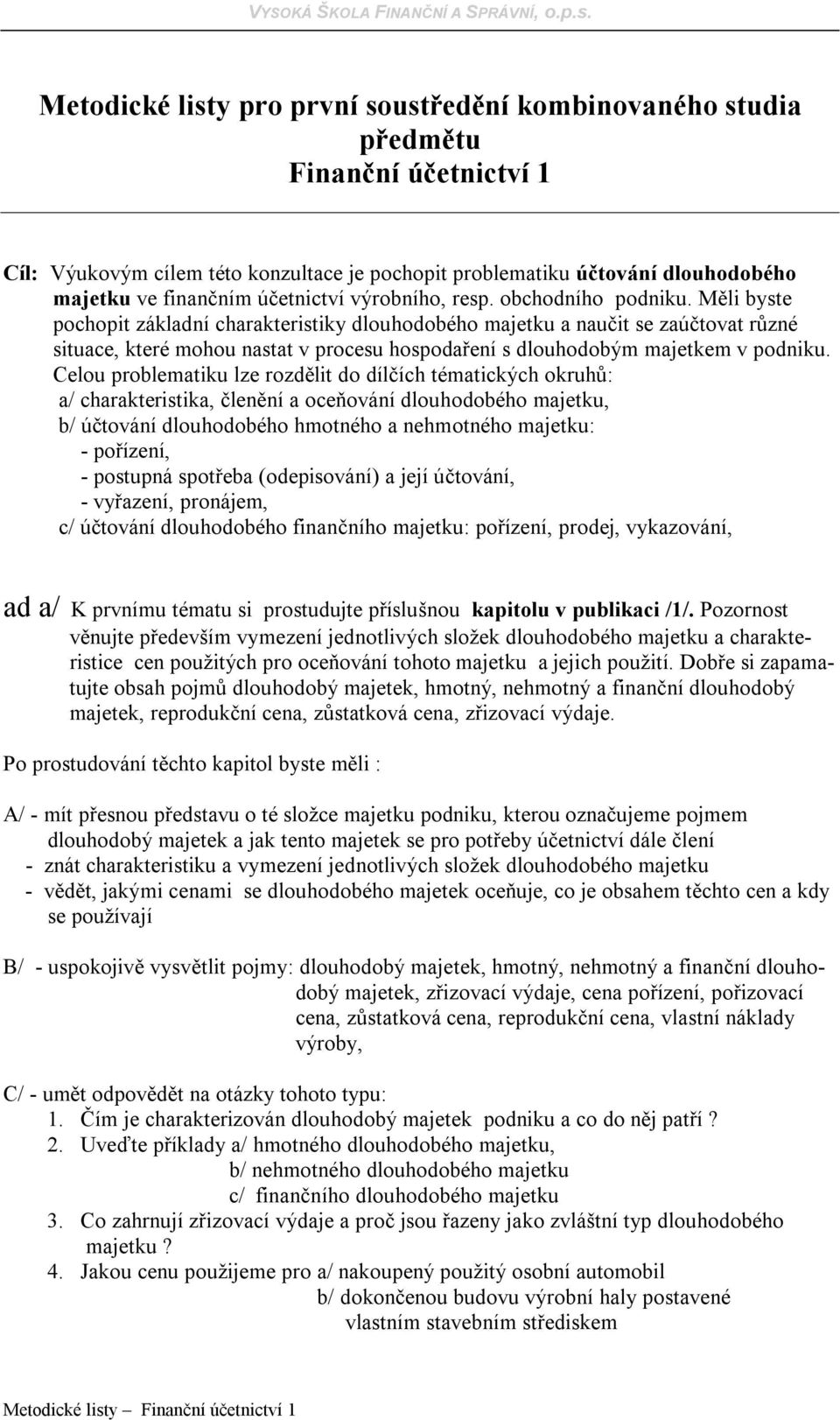 Měli byste pochopit základní charakteristiky dlouhodobého majetku a naučit se zaúčtovat různé situace, které mohou nastat v procesu hospodaření s dlouhodobým majetkem v podniku.