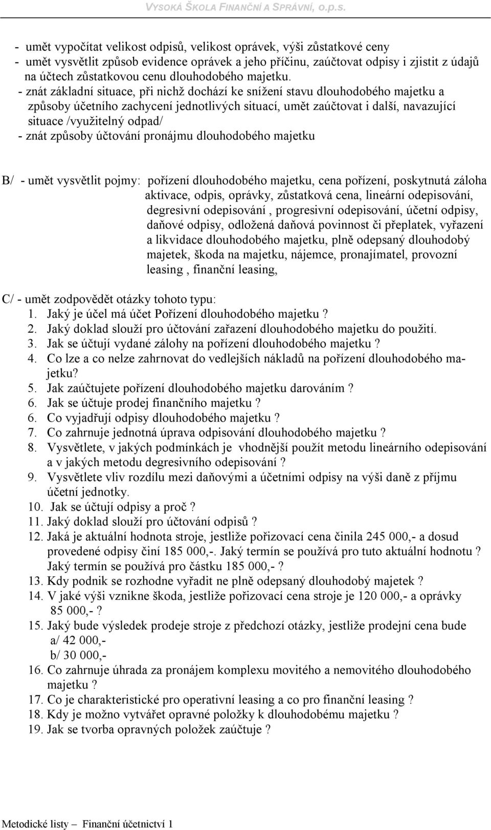 - znát základní situace, při nichž dochází ke snížení stavu dlouhodobého majetku a způsoby účetního zachycení jednotlivých situací, umět zaúčtovat i další, navazující situace /využitelný odpad/ -