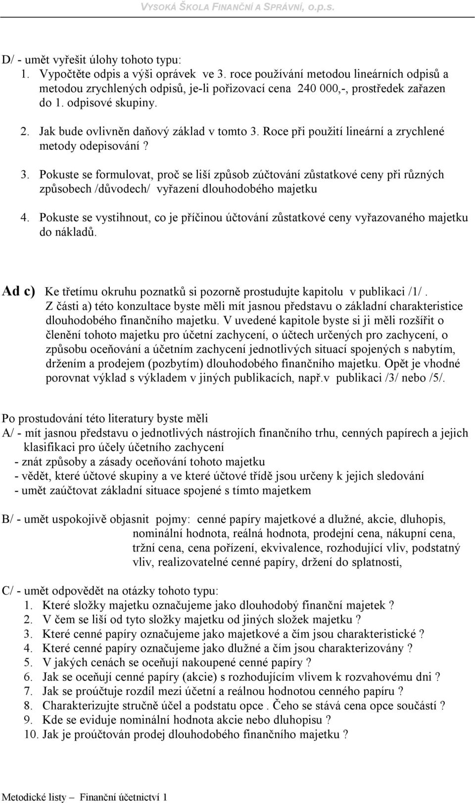 Roce při použití lineární a zrychlené metody odepisování? 3. Pokuste se formulovat, proč se liší způsob zúčtování zůstatkové ceny při různých způsobech /důvodech/ vyřazení dlouhodobého majetku 4.