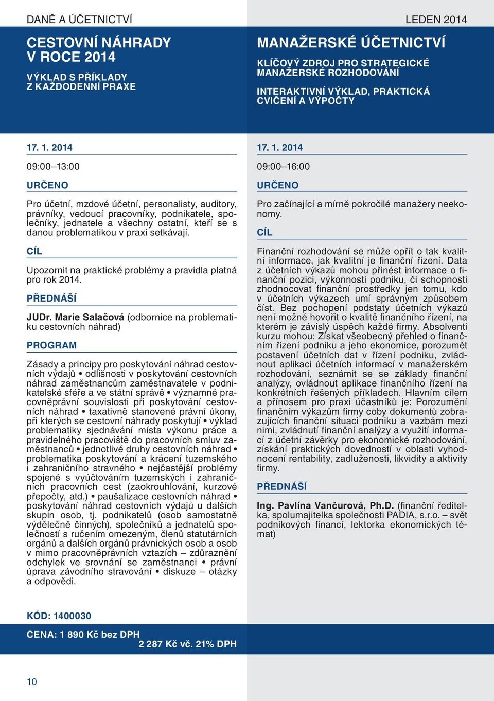 . 1. 2014 09:00 13:00 Pro účetní, mzdové účetní, personalisty, auditory, právníky, vedoucí pracovníky, podnikatele, společníky, jednatele a všechny ostatní, kteří se s danou problematikou v praxi