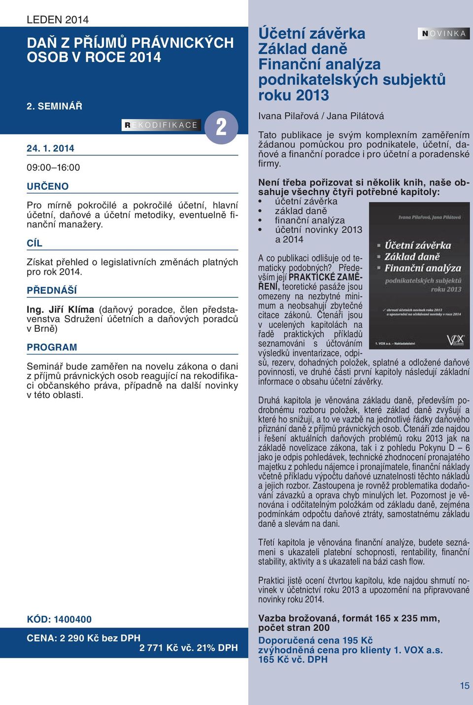 Jiří Klíma (daňový poradce, člen představenstva Sdružení účetních a daňových poradců v Brně) R EKODIFIKACE Seminář bude zaměřen na novelu zákona o dani z příjmů právnických osob reagující na rekodifi