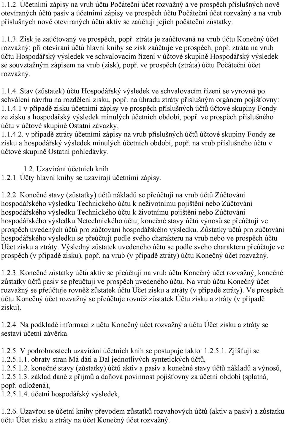 otevíraných účtů aktiv se zaúčtují jejich počáteční zůstatky. 1.1.3. Zisk je zaúčtovaný ve prospěch, popř.