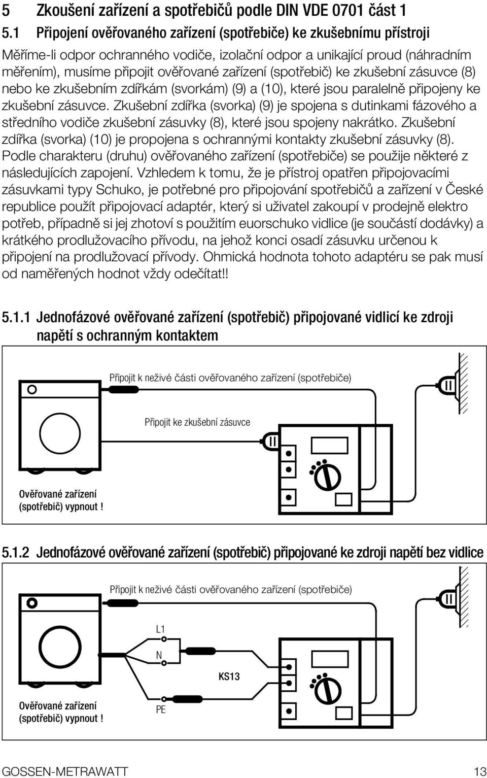 enapplem), musappleme p ipojit ovô ovanï za applezenapple (spot ebiî) ke zkuöebnapple z suvce (8) nebo ke zkuöebnapplem zdapple k m (svork m) (9) a (10), kterï jsou paralelnô p ipojeny ke