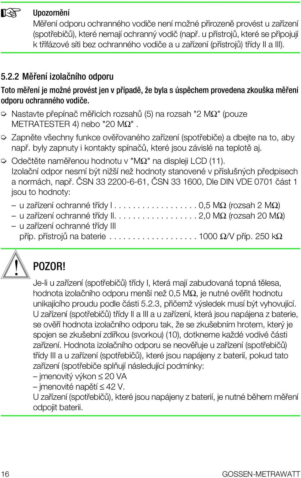 2 MÔ enapple izolaînappleho odporu Toto mô enapple je moûnï provïst jen v p applepadô, ûe byla s spôchem provedena zkouöka mô enapple odporu ochrannïho vodiîe.