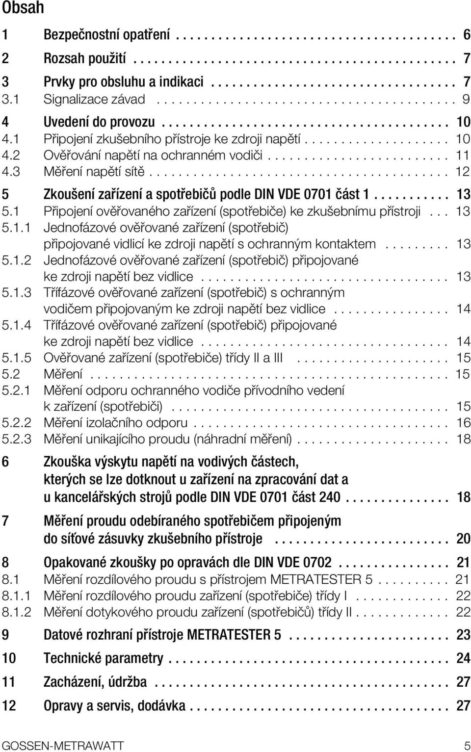 ........................ 11 4.3 MÔ enapple napôtapple sappletô......................................... 12 5 Zkouöenapple za applezenapple a spot ebiî podle DIN VDE 0701 Î st 1........... 13 5.