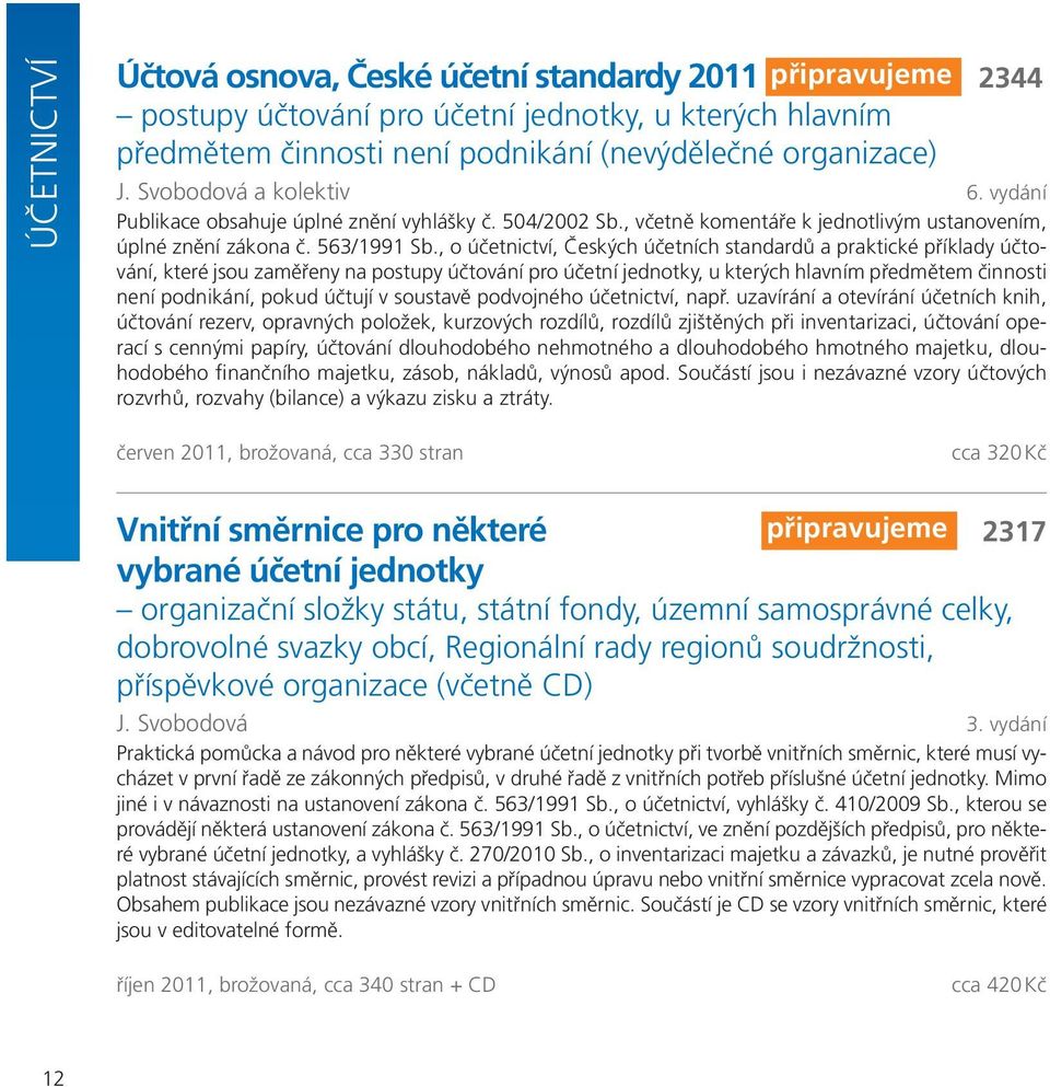 , o účetnictví, Českých účetních standardů a praktické příklady účtování, které jsou zaměřeny na postupy účtování pro účetní jednotky, u kterých hlavním předmětem činnosti není podnikání, pokud