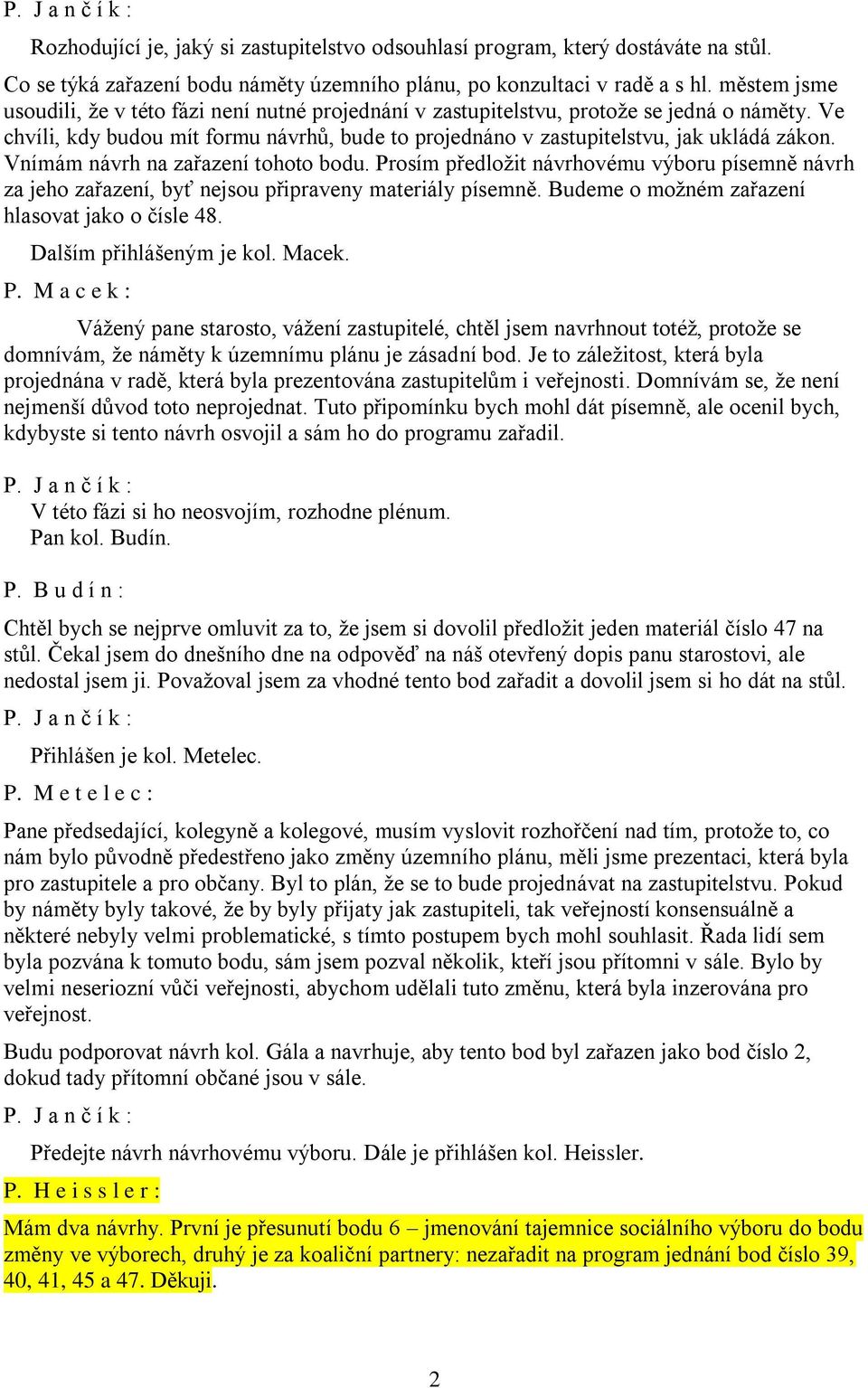 Vnímám návrh na zařazení tohoto bodu. Prosím předložit návrhovému výboru písemně návrh za jeho zařazení, byť nejsou připraveny materiály písemně. Budeme o možném zařazení hlasovat jako o čísle 48.