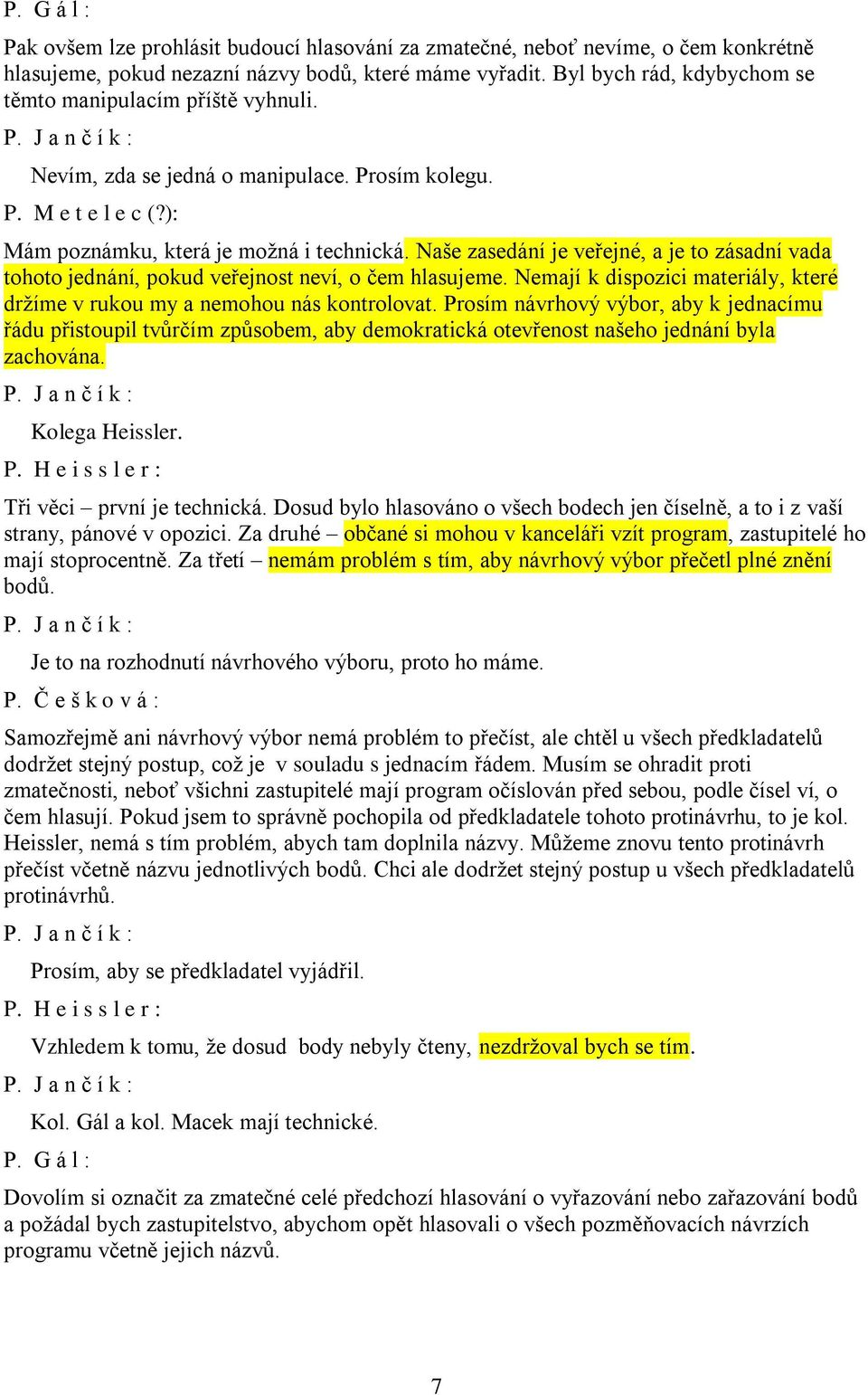 Naše zasedání je veřejné, a je to zásadní vada tohoto jednání, pokud veřejnost neví, o čem hlasujeme. Nemají k dispozici materiály, které držíme v rukou my a nemohou nás kontrolovat.