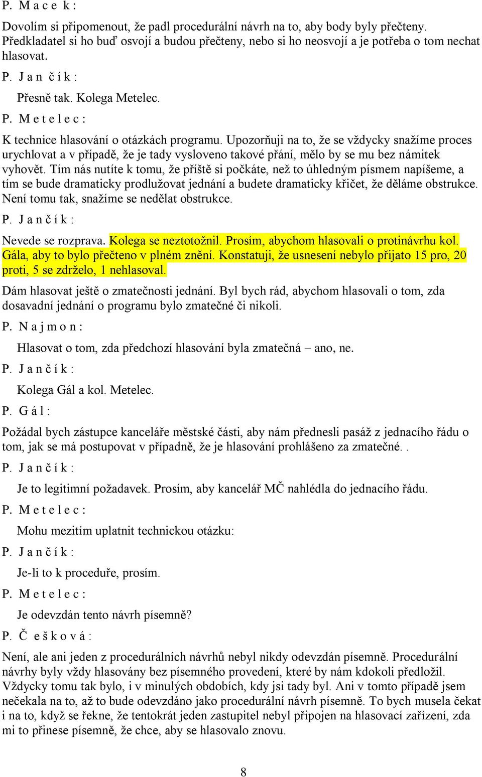 Upozorňuji na to, že se vždycky snažíme proces urychlovat a v případě, že je tady vysloveno takové přání, mělo by se mu bez námitek vyhovět.