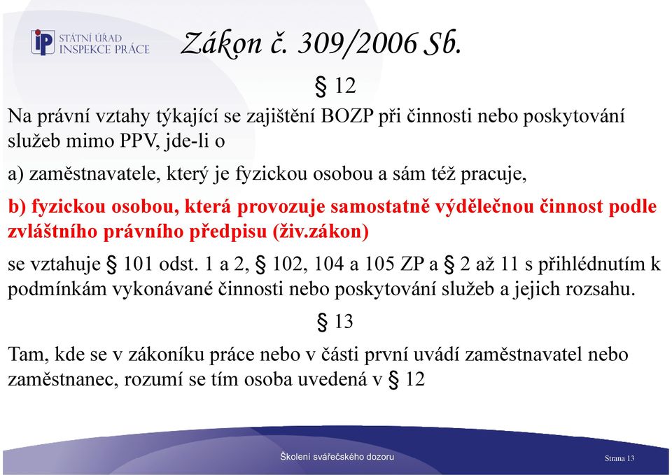 sám též pracuje, b)fyzickou osobou, která provozuje samostatně výdělečnou činnost podle zvláštního právního předpisu (živ.zákon) se vztahuje 101 odst.