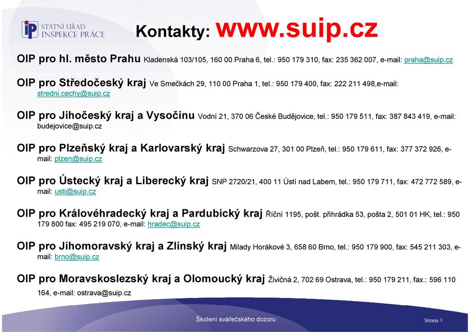 : 950 179 511, fax: 387 843 419, e-mail: budejovice@suip.cz OIP pro Plzeňský kraj a Karlovarský kraj Schwarzova 27, 301 00 Plzeň, tel.: 950 179 611, fax: 377 372 926, e- mail: plzen@suip.