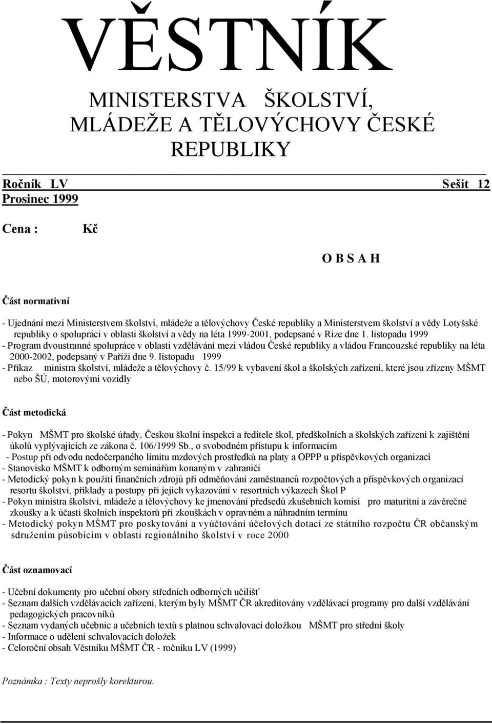 listopadu 1999 - Program dvoustranné spolupráce v oblasti vzdělávání mezi vládou České republiky a vládou Francouzské republiky na léta 2000-2002, podepsaný v Paříži dne 9.