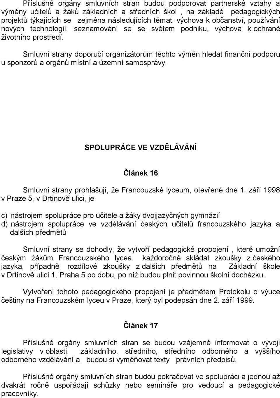 Smluvní strany doporučí organizátorům těchto výměn hledat finanční podporu u sponzorů a orgánů místní a územní samosprávy.