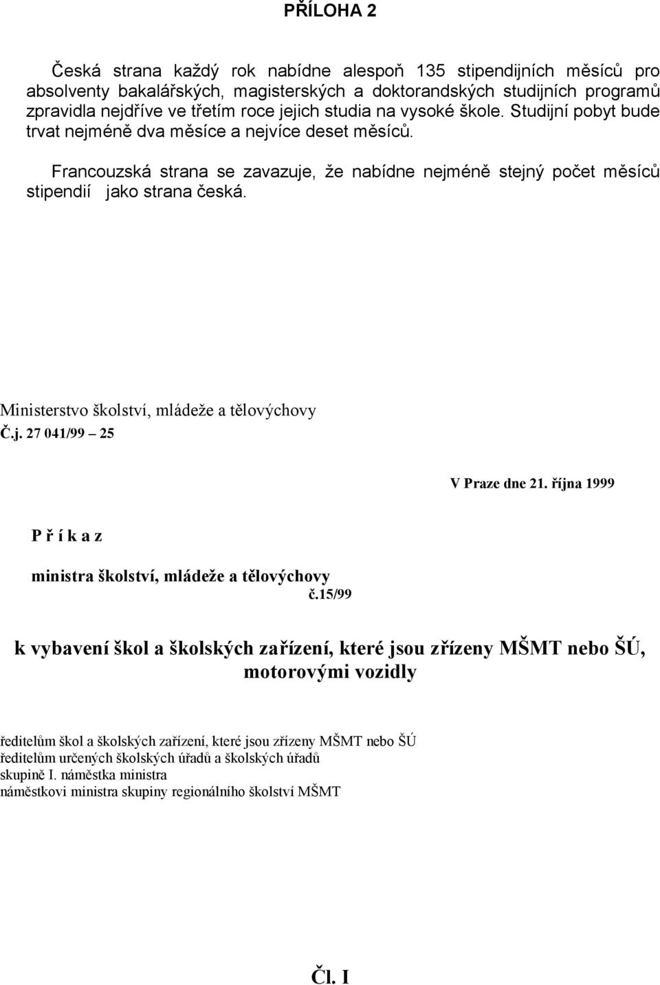 Ministerstvo školství, mládeže a tělovýchovy Č.j. 27 041/99 25 V Praze dne 21. října 1999 P ř í k a z ministra školství, mládeže a tělovýchovy č.