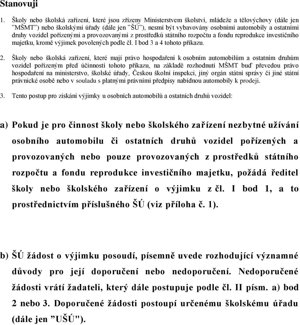 ostatními druhy vozidel pořízenými a provozovanými z prostředků státního rozpočtu a fondu reprodukce investičního majetku, kromě výjimek povolených podle čl. I bod 3 a 4 tohoto příkazu. 2.