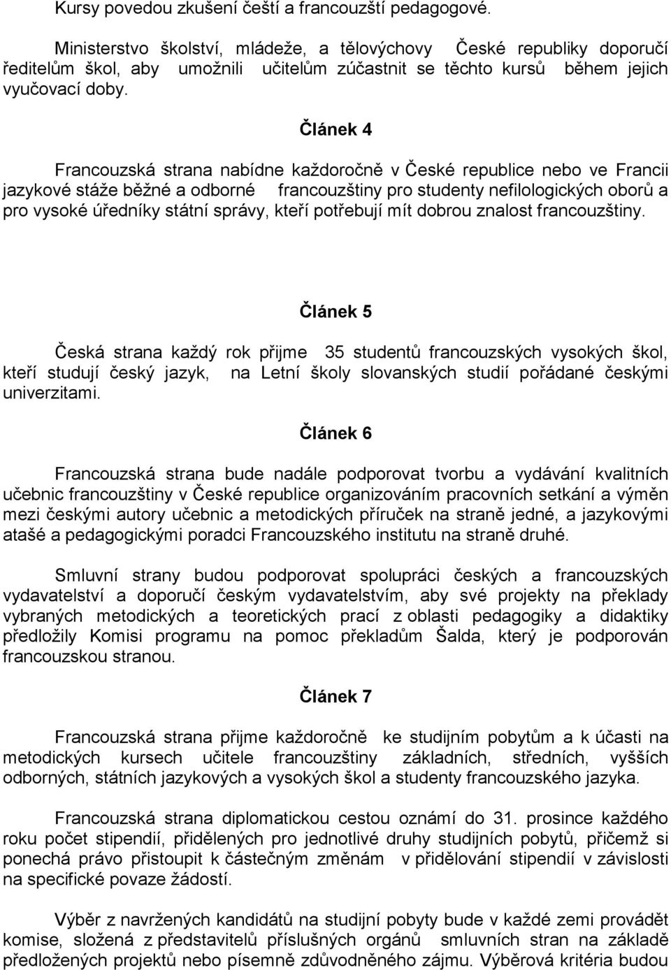 Článek 4 Francouzská strana nabídne každoročně v České republice nebo ve Francii jazykové stáže běžné a odborné francouzštiny pro studenty nefilologických oborů a pro vysoké úředníky státní správy,