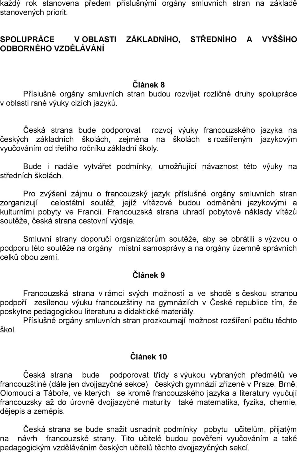 Česká strana bude podporovat rozvoj výuky francouzského jazyka na českých základních školách, zejména na školách s rozšířeným jazykovým vyučováním od třetího ročníku základní školy.