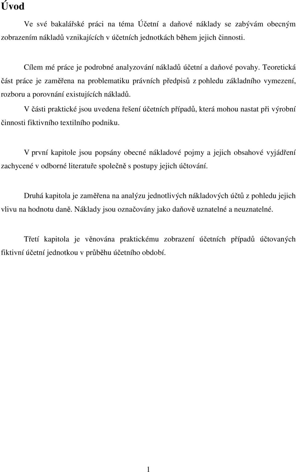 Teoretická část práce je zaměřena na problematiku právních předpisů z pohledu základního vymezení, rozboru a porovnání existujících nákladů.