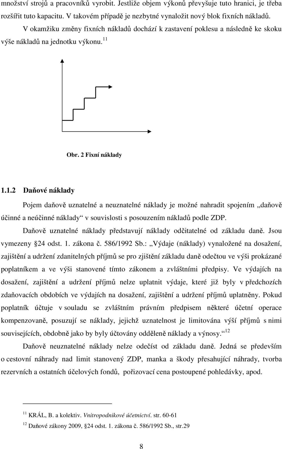 Obr. 2 Fixní náklady 1.1.2 Daňové náklady Pojem daňově uznatelné a neuznatelné náklady je možné nahradit spojením daňově účinné a neúčinné náklady v souvislosti s posouzením nákladů podle ZDP.